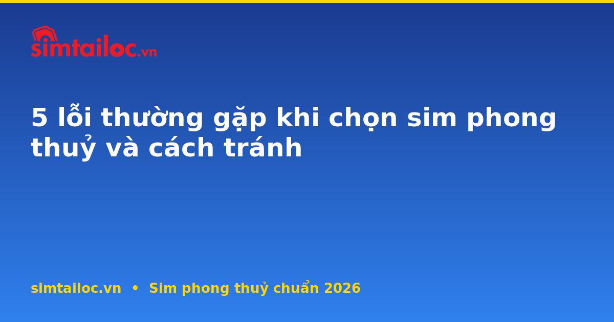 OG card cho 5-loi-thuong-gap-khi-chon-sim-phong-thuy
