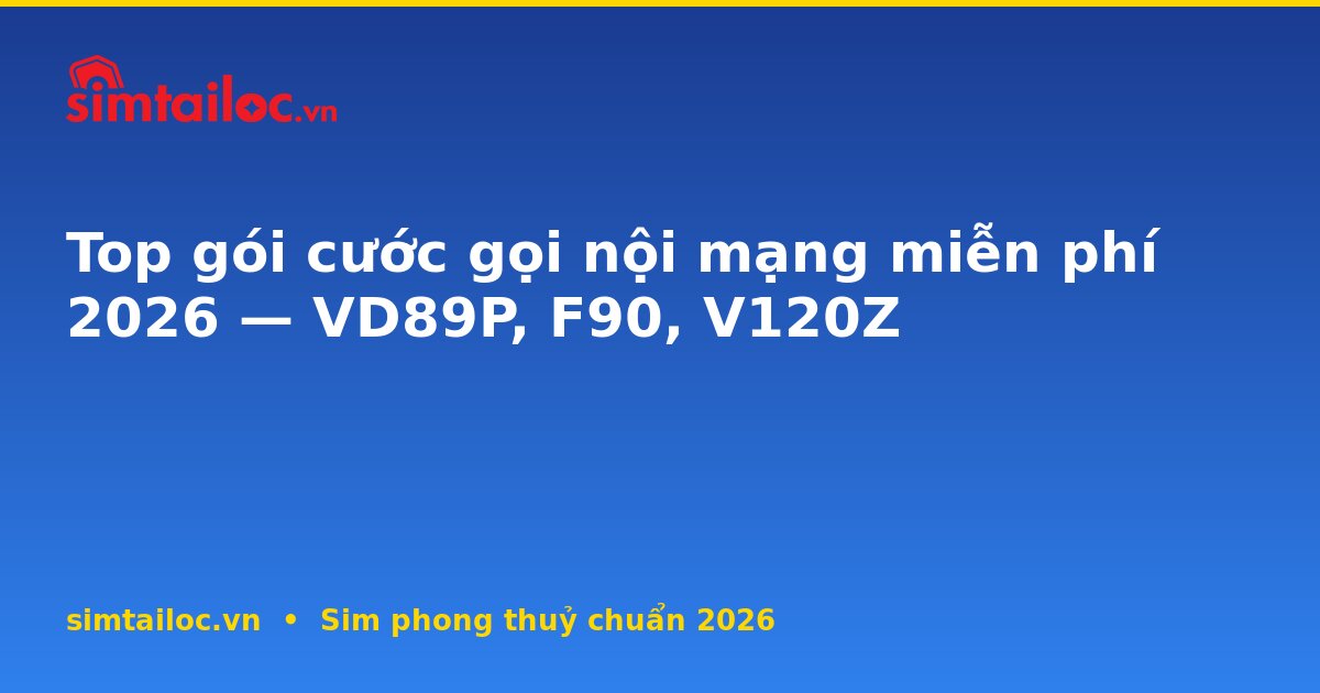 Top gói cước gọi nội mạng miễn phí 2026 — VD89P, F90, V120Z
