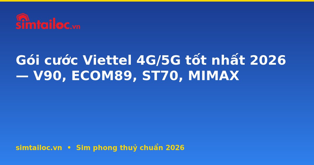 Gói cước Viettel 4G/5G tốt nhất 2026 — V90, ECOM89, ST70, MIMAX