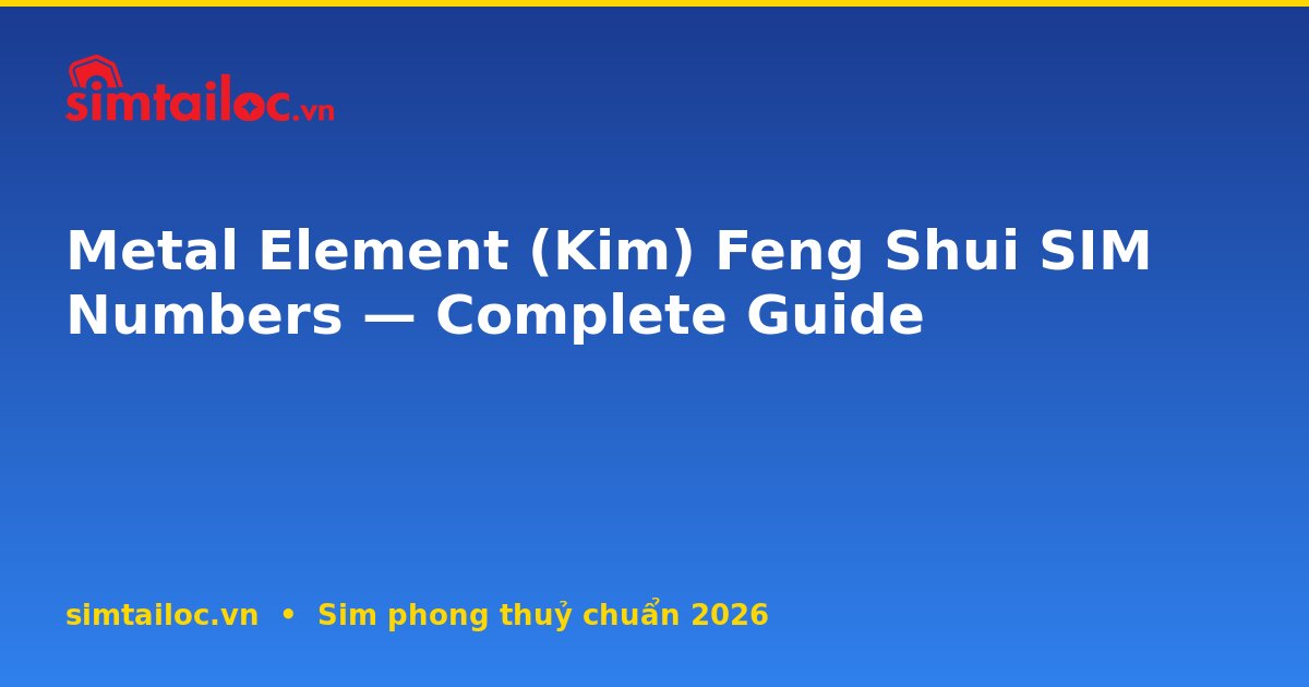 Metal Element (Kim) Feng Shui SIM Numbers — Complete Guide