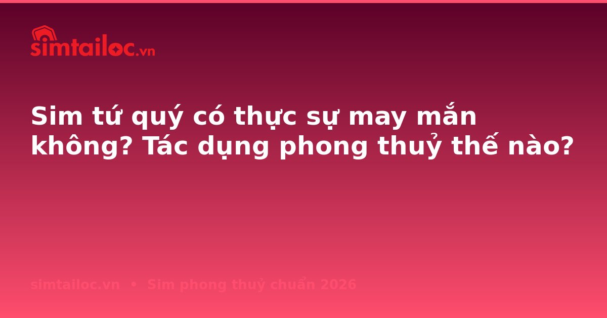 Sim tứ quý có thực sự may mắn không? Tác dụng phong thuỷ thế nào?