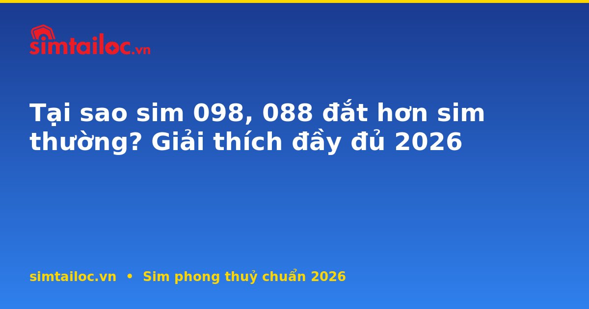 Tại sao sim 098, 088 đắt hơn sim thường? Giải thích đầy đủ 2026